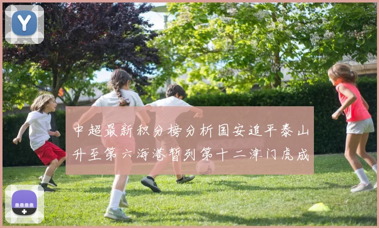 中超最新积分榜分析国安追平泰山升至第六海港暂列第十二津门虎成功摆脱垫底困境