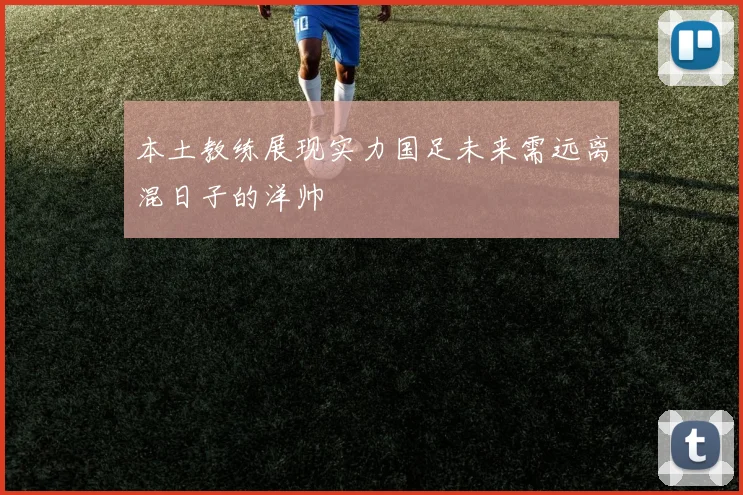 本土教练展现实力国足未来需远离混日子的洋帅